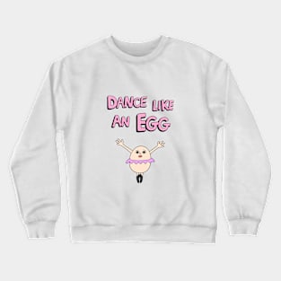 Dance Like an egg Crewneck Sweatshirt